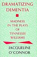 Dramatizing Dementia: Madness In The Plays Of Tennessee Williams