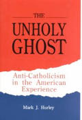 Unholy Ghost Anti Catholicism In The American Experience