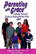 Parenting with Grace Catholic Parents Guide to Raising Almost Perfect Kids
