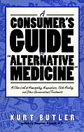 Consumers Guide to Alternative Medicine A Close Look at Homeopathy Acupuncture Faith Healing & Other Unconventional Treatments