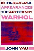 In The Realm Of Appearances The Art of Andy Warhol