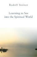 Learning to See Into the Spiritual World: Lectures to the Workers at the Goetheanum