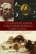 The Creative Power of Anthroposophical Christology: An Outline of Occult Science - The First Goetheanum - The Fifth Gospel - The Christmas Conference