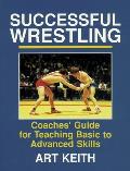 Successful Wrestling Coaches Guide for Teaching Basic to Advanced Skills