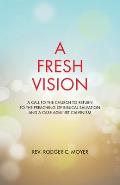 A Fresh Vision: A Call to the Church to Return to the Preaching of Biblical Salvation and a Case against Calvinism