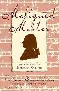 Maligned Master The Real Story of Antonio Salieri