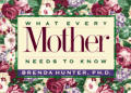 What Every Mother Needs To Know
