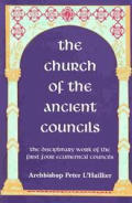 Church of the Ancient Councils The Disciplinary Work of the First Four Ecumenical Councils