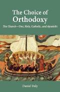 The Choice of Orthodoxy: The Church-One, Holy, Catholic, and Apostolic