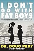 I Don't Go with Fat Boys: Weight Loss for People Who Love to Eat