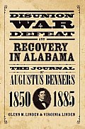 Disunion, War, Defeat, and Recovery in Alabama: The Journal of Augustus Benners, 1850-1885