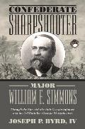 Confederate Sharpshooter Major William E. Simmons: Through the War with the 16th Georgia Infantry and 3rd Battalion Georgia Sharpshooters
