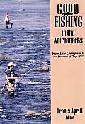 Good Fishing in the Adirondacks From Lake Champlain to the Streams of Tug Hill