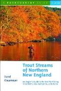 Trout Streams of Northern New England A Guide to the Best Fly Fishing in Vermont New Hampshire & Maine
