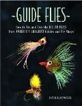 Guide Flies How to Tie & Fish the Killer Flies from Americas Greatest Guides & Fly Shops