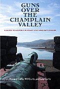 Guns Over the Champlain Valley: A Guide to Historic Military Sites and Battlefields
