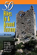 50 Hikes in & Around Tuscany Hiking the Mountains Forests Coast & Historic Sites of Wild Tuscany & Beyond