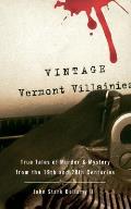 Vintage Vermont Villainies True Tales of Murder & Mystery from the 19th & 20th Centuries