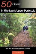 50 Hikes in Michigans Upper Peninsula Walks Hikes & Backpacks from Ironwood to St Ignace