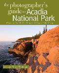 The Photographer's Guide to Acadia National Park: Where to Find Perfect Shots and How to Take Them