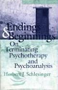 Endings & Beginnings On the Technique of Terminating Psychotherapy & Psychoanalysis