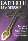 Faithful Leadership Learning to Lead with Power