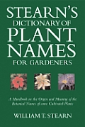 Stearns Dictionary of Plant Names for Gardeners A Handbook on the Origin & Meaning of the Botanical Names of Some Cultivated Plants