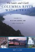 Lewis & Clark Columbia River Water Trail A Guide for Paddlers Hikers & Other Explorers