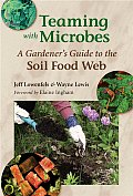 Teaming with Microbes A Gardeners Guide to the Soil Food Web