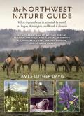 Northwest Nature Guide Where to Go & What to See Month by Month in Oregon Washington & British Columbia