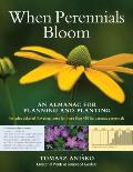 When Perennials Bloom An Almanac for Planning & Planting