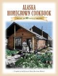Alaska Homegrown Cookbook The Best Recipes from the Last Frontier