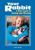 Your Rabbit A Kids Guide to Raising & Showing