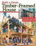 Build a Classic Timber Framed House Planning & Design Traditional Materials Affordable Methods