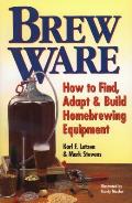 Brew Ware How to Find Adapt & Build Homebrewing Equipment
