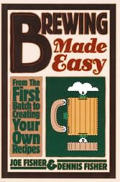 Brewing Made Easy From the First Batch to Creating Your Own Recipes