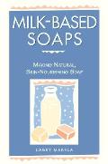 Milk Based Soaps Making Natural Skin Nourishing Soap
