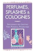Perfumes Splashes & Colognes Discovering & Crafting Your Personal Fragrances