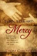 Turn Toward Mercy Experience the Passion the Presence & the Glory of God