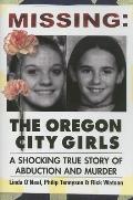 Missing Oregon City Girls A Shocking True Story of Abduction & Murder