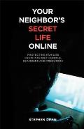 Your Neighbor's Secret Life Online: Protecting Families from Internet Conmen, Scammers and Predators