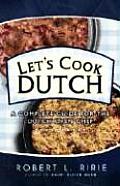 Lets Cook Dutch A Complete Guide for the Dutch Oven