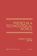 Physics in a Technological World: From a Joint Meeting of Iupap and AIP Corporate Associates, Washington DC, October 1987