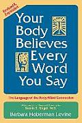 Your Body Believes Every Word You Say The Language of the Body Mind Connection