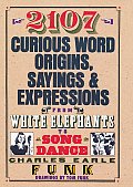 2107 Curious Word Origins Sayings & Expressions from White Elephants to a Song Dance & Dance