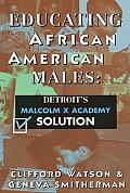 Educating African American Males: Detroit's Malcolm X Academy Solution