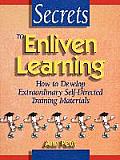 Secrets to Enliven Learning: How to Develop Extraordinary Self-Directed Training Materials