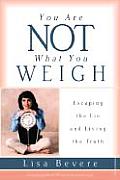 You Are Not What You Weigh Escaping the Lie & Living the Truth