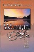 Worship Him: Discover the Joy of Pure Spiritual Worship