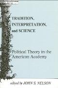 Tradition, Interpretation, and Science: Political Theory in the American Academy